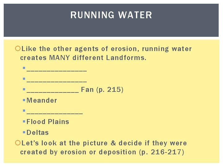 RUNNING WATER Like the other agents of erosion, running water creates MANY different Landforms.