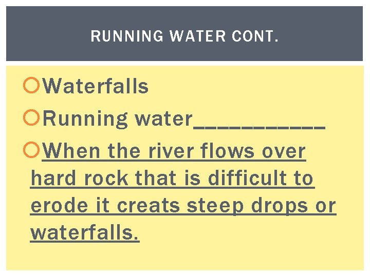RUNNING WATER CONT. Waterfalls Running water______ When the river flows over hard rock that