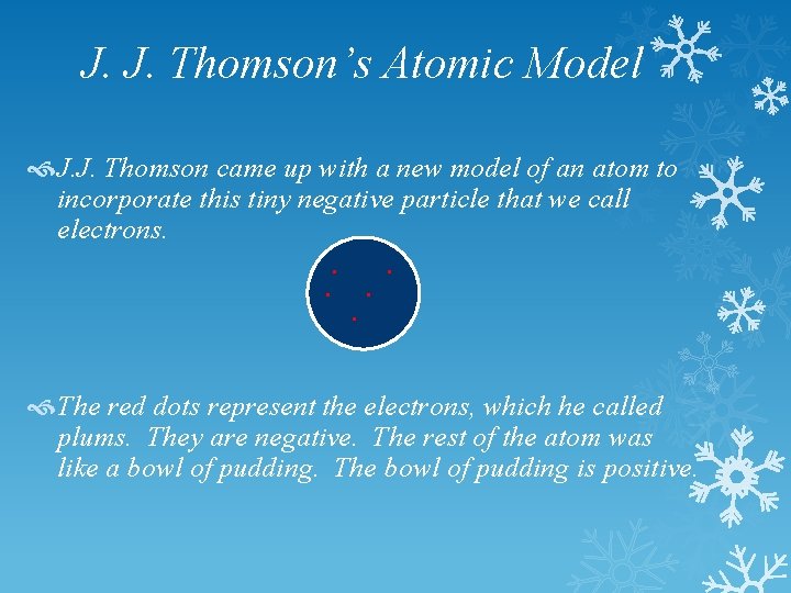 J. J. Thomson’s Atomic Model J. J. Thomson came up with a new model