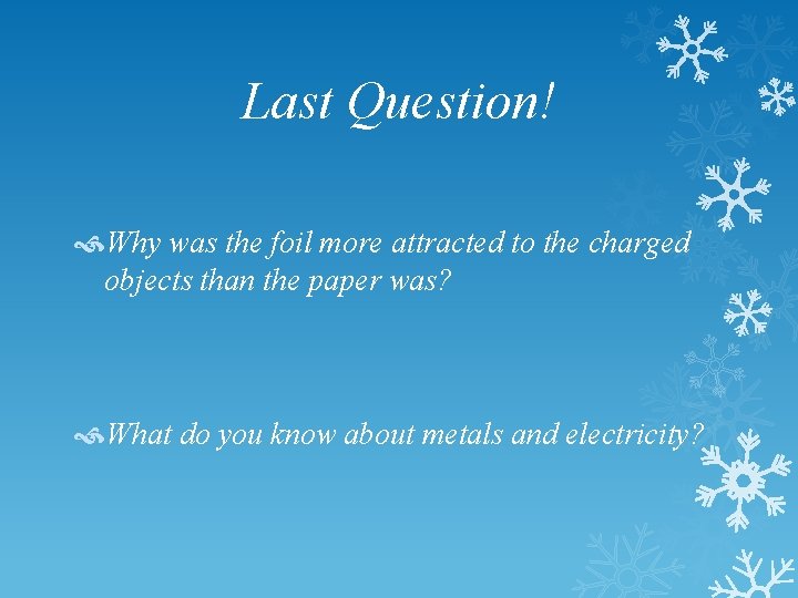 Last Question! Why was the foil more attracted to the charged objects than the