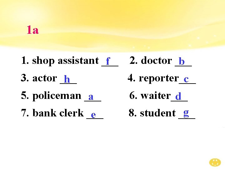 1 a 1. shop assistant ___ f 2. doctor ___ b 3. actor ___