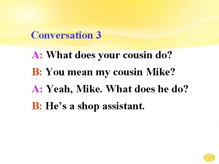 Conversation 3 A: What does your cousin do? B: You mean my cousin Mike?