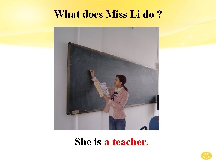 What does Miss Li do ? She is a teacher. 