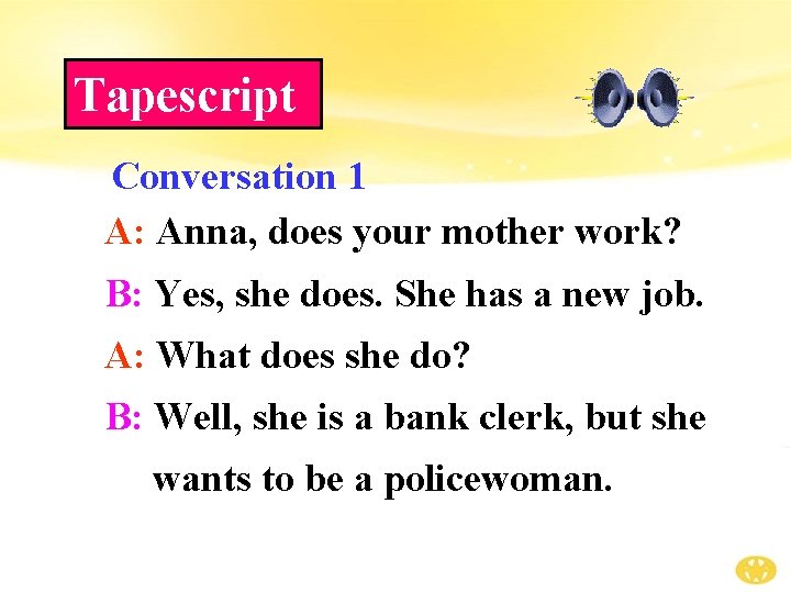 Tapescript Conversation 1 A: Anna, does your mother work? B: Yes, she does. She