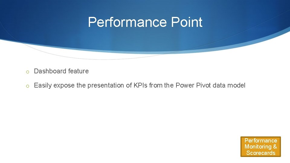 Performance Point o Dashboard feature o Easily expose the presentation of KPIs from the Performance Point o Dashboard feature o Easily expose the presentation of KPIs from the