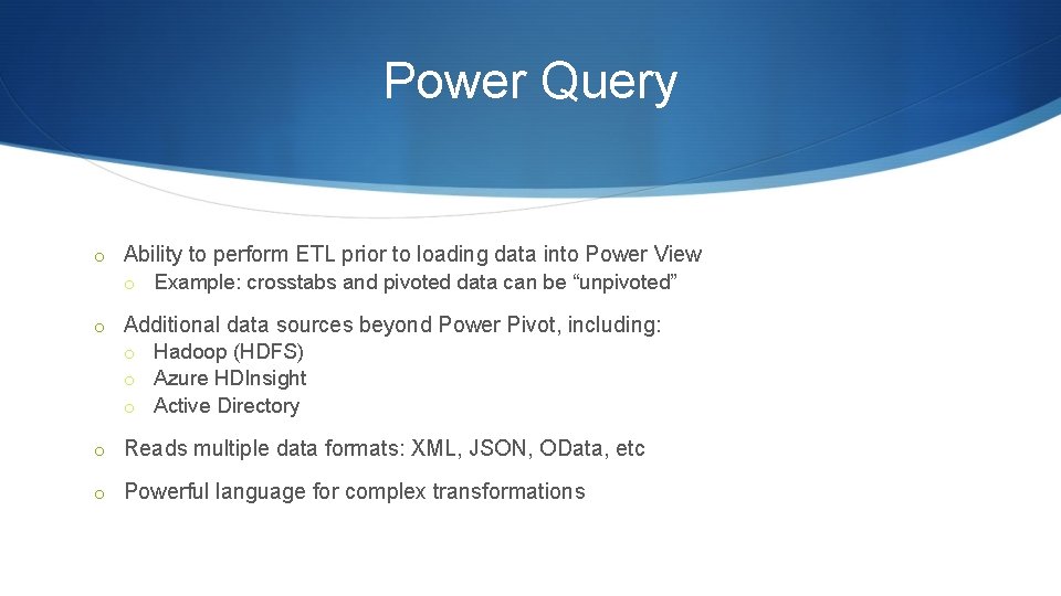 Power Query o Ability to perform ETL prior to loading data into Power View Power Query o Ability to perform ETL prior to loading data into Power View