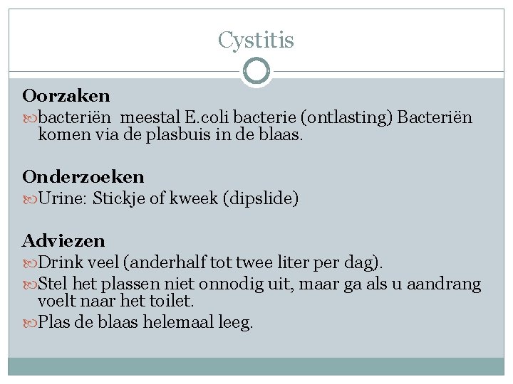 Cystitis Oorzaken bacteriën meestal E. coli bacterie (ontlasting) Bacteriën komen via de plasbuis in