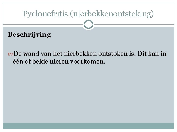 Pyelonefritis (nierbekkenontsteking) Beschrijving De wand van het nierbekken ontstoken is. Dit kan in één