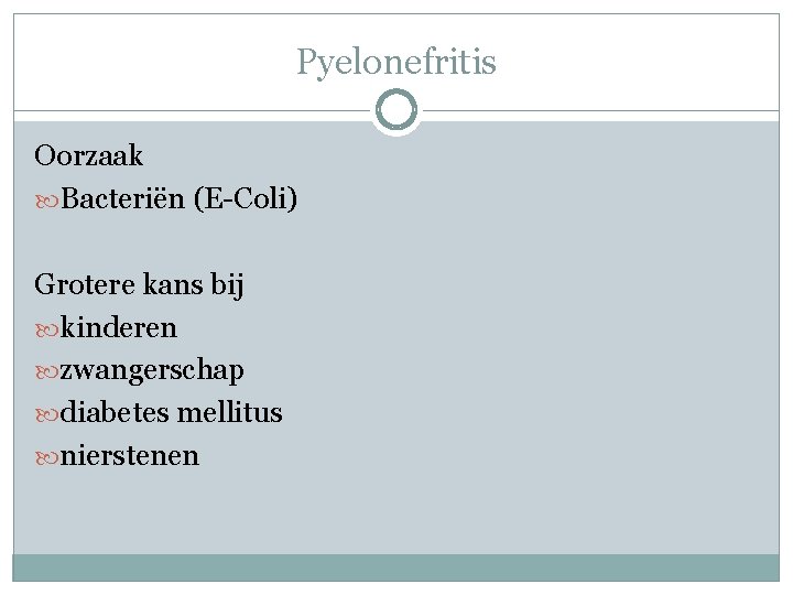 Pyelonefritis Oorzaak Bacteriën (E-Coli) Grotere kans bij kinderen zwangerschap diabetes mellitus nierstenen 