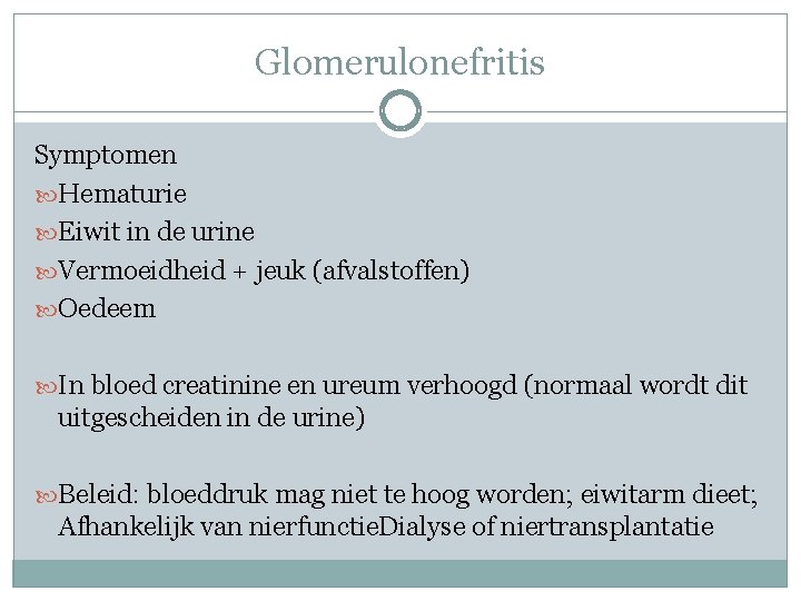 Glomerulonefritis Symptomen Hematurie Eiwit in de urine Vermoeidheid + jeuk (afvalstoffen) Oedeem In bloed