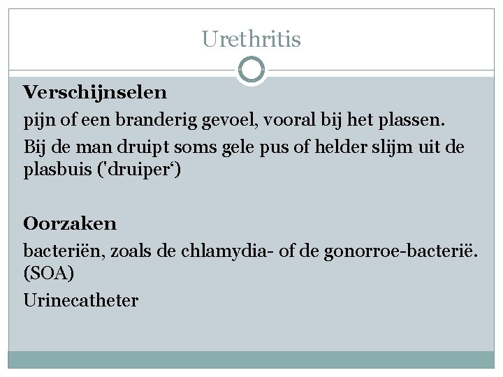 Urethritis Verschijnselen pijn of een branderig gevoel, vooral bij het plassen. Bij de man