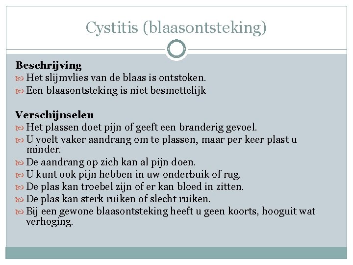 Cystitis (blaasontsteking) Beschrijving Het slijmvlies van de blaas is ontstoken. Een blaasontsteking is niet