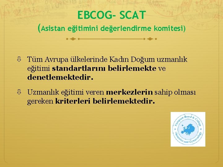 EBCOG- SCAT (Asistan eğitimini değerlendirme komitesi) Tüm Avrupa ülkelerinde Kadın Doğum uzmanlık eğitimi standartlarını