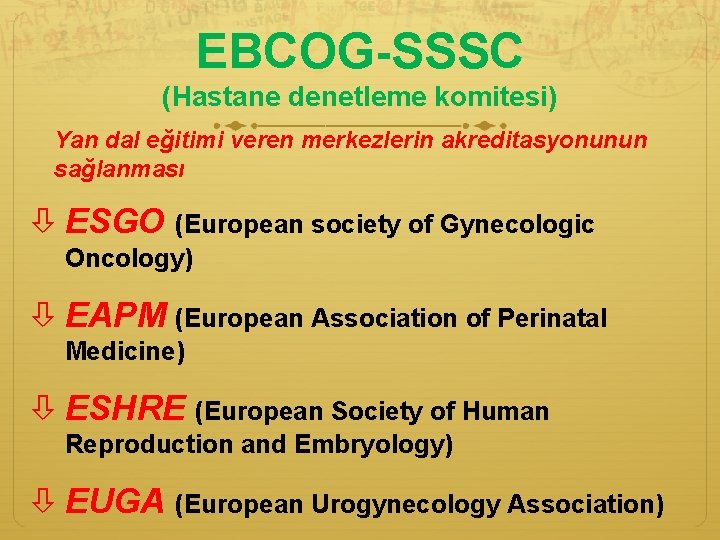 EBCOG-SSSC (Hastane denetleme komitesi) Yan dal eğitimi veren merkezlerin akreditasyonunun sağlanması ESGO (European society