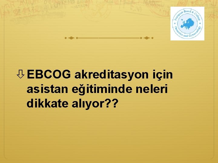  EBCOG akreditasyon için asistan eǧitiminde neleri dikkate alıyor? ? 