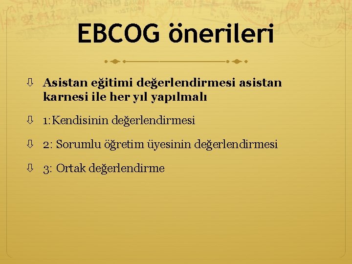 EBCOG önerileri Asistan eğitimi değerlendirmesi asistan karnesi ile her yıl yapılmalı 1: Kendisinin değerlendirmesi