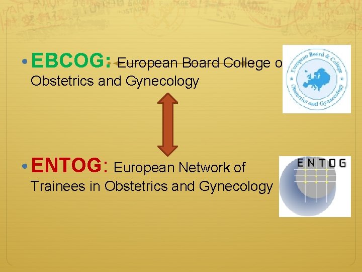  • EBCOG: European Board College of Obstetrics and Gynecology • ENTOG: European Network