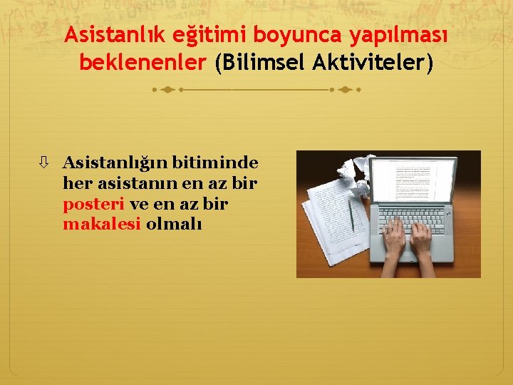 Asistanlık eğitimi boyunca yapılması beklenenler (Bilimsel Aktiviteler) Asistanlığın bitiminde her asistanın en az bir