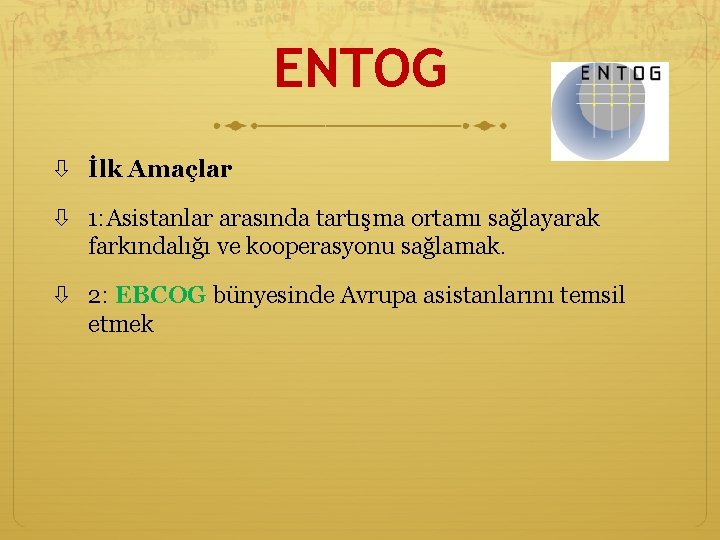 ENTOG İlk Amaçlar 1: Asistanlar arasında tartışma ortamı sağlayarak farkındalığı ve kooperasyonu sağlamak. 2: