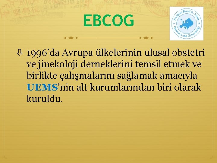 EBCOG 1996’da Avrupa ülkelerinin ulusal obstetri ve jinekoloji derneklerini temsil etmek ve birlikte çalışmalarını