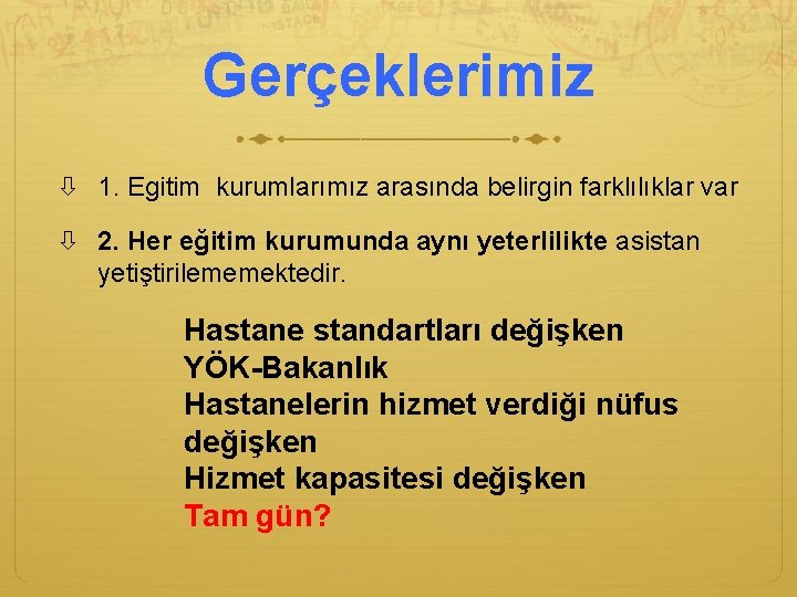 Gerçeklerimiz 1. Egitim kurumlarımız arasında belirgin farklılıklar var 2. Her eğitim kurumunda aynı yeterlilikte