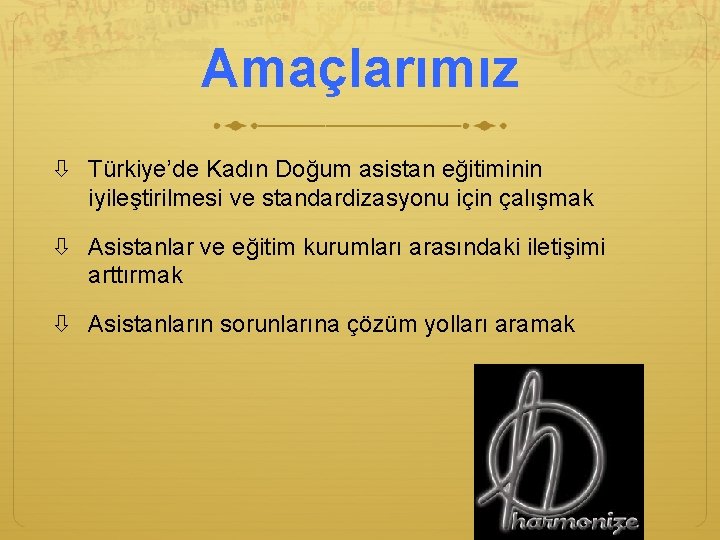 Amaçlarımız Türkiye’de Kadın Doğum asistan eğitiminin iyileştirilmesi ve standardizasyonu için çalışmak Asistanlar ve eğitim