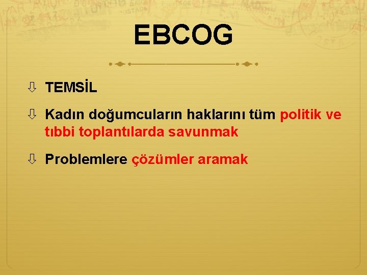 EBCOG TEMSİL Kadın doğumcuların haklarını tüm politik ve tıbbi toplantılarda savunmak Problemlere çözümler aramak