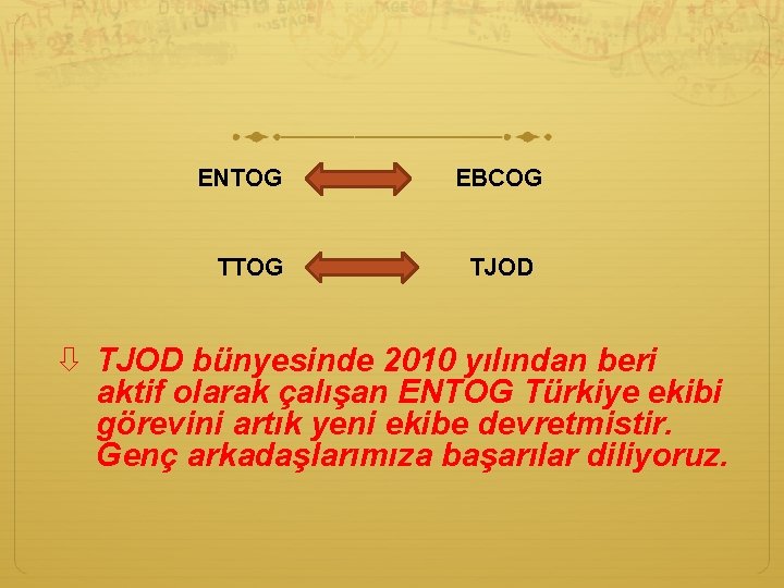 ENTOG TTOG EBCOG TJOD bünyesinde 2010 yılından beri aktif olarak çalışan ENTOG Türkiye ekibi