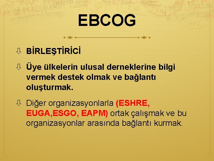 EBCOG BİRLEŞTİRİCİ Üye ülkelerin ulusal derneklerine bilgi vermek destek olmak ve baǧlantı oluşturmak. Diğer