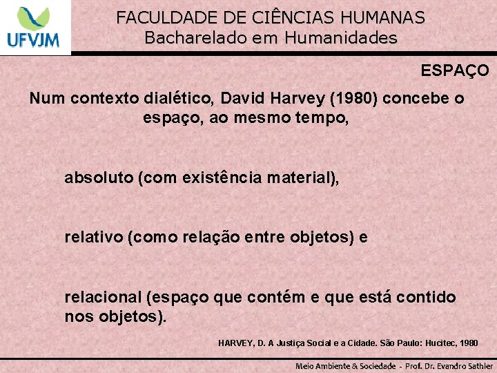 FACULDADE DE CIÊNCIAS HUMANAS Bacharelado em Humanidades ESPAÇO Num contexto dialético, David Harvey (1980)
