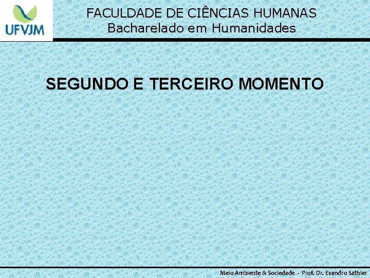 FACULDADE DE CIÊNCIAS HUMANAS Bacharelado em Humanidades SEGUNDO E TERCEIRO MOMENTO Meio Ambiente &