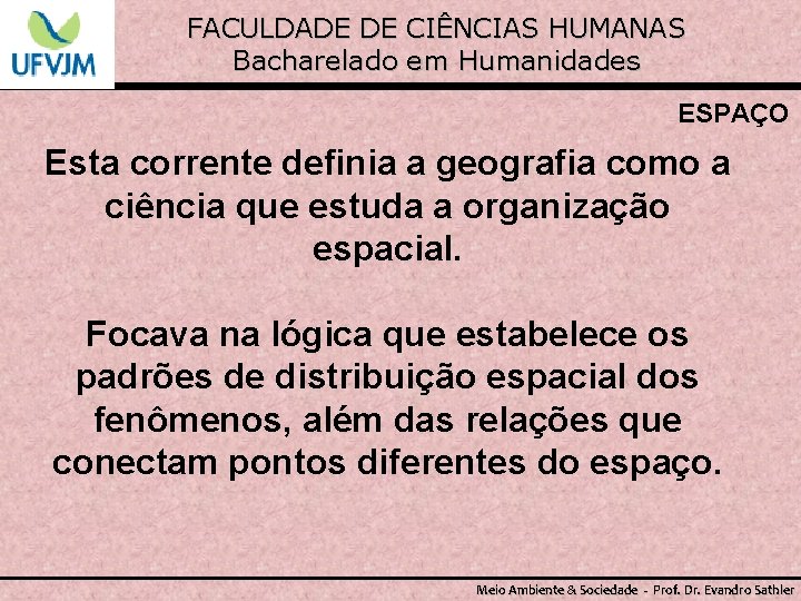 FACULDADE DE CIÊNCIAS HUMANAS Bacharelado em Humanidades ESPAÇO Esta corrente definia a geografia como