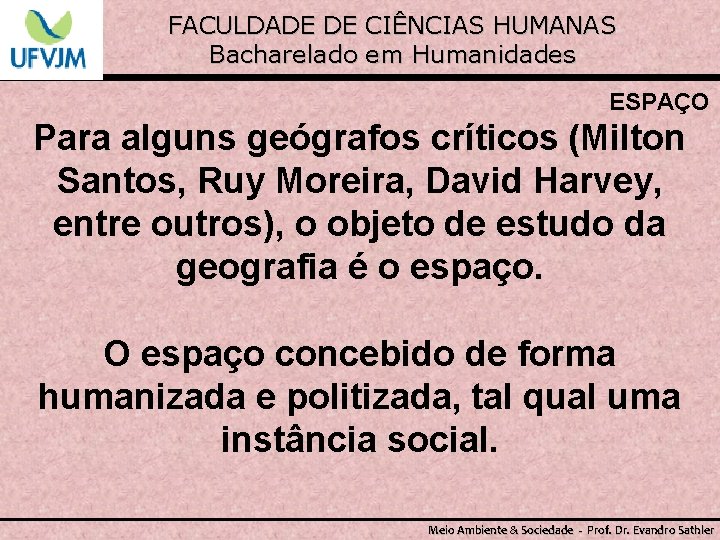 FACULDADE DE CIÊNCIAS HUMANAS Bacharelado em Humanidades ESPAÇO Para alguns geógrafos críticos (Milton Santos,