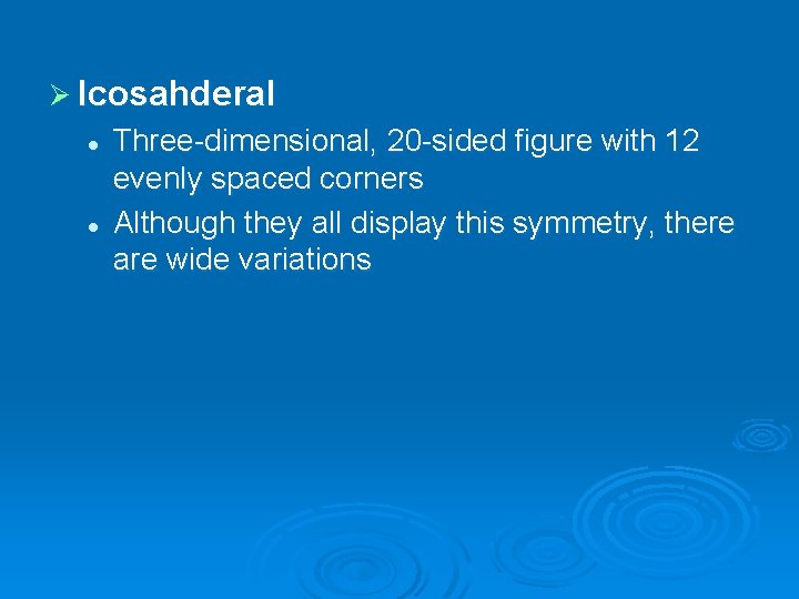 Ø Icosahderal l l Three-dimensional, 20 -sided figure with 12 evenly spaced corners Although Ø Icosahderal l l Three-dimensional, 20 -sided figure with 12 evenly spaced corners Although