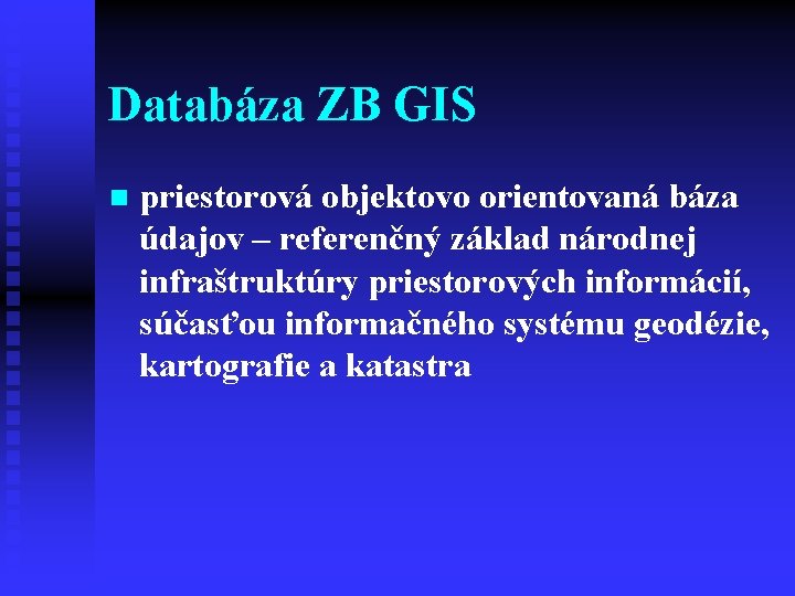 Databáza ZB GIS n priestorová objektovo orientovaná báza údajov – referenčný základ národnej infraštruktúry
