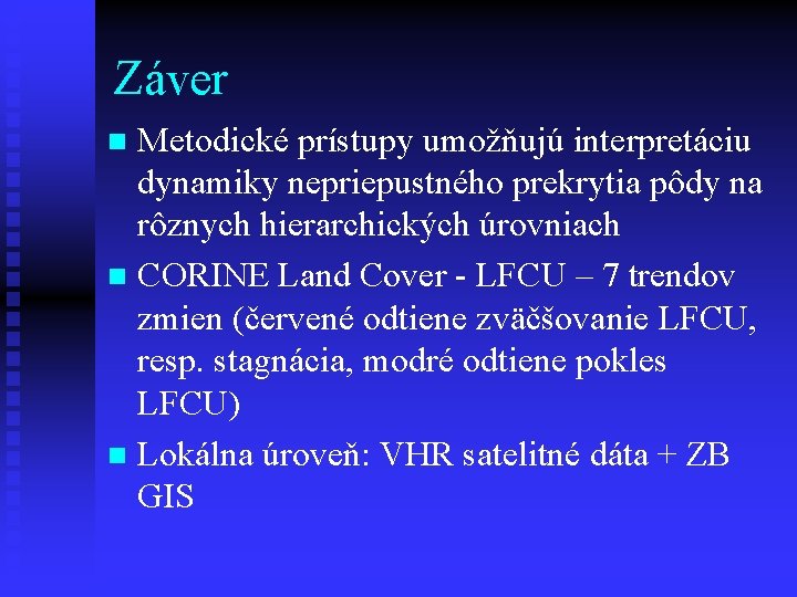 Záver Metodické prístupy umožňujú interpretáciu dynamiky nepriepustného prekrytia pôdy na rôznych hierarchických úrovniach n