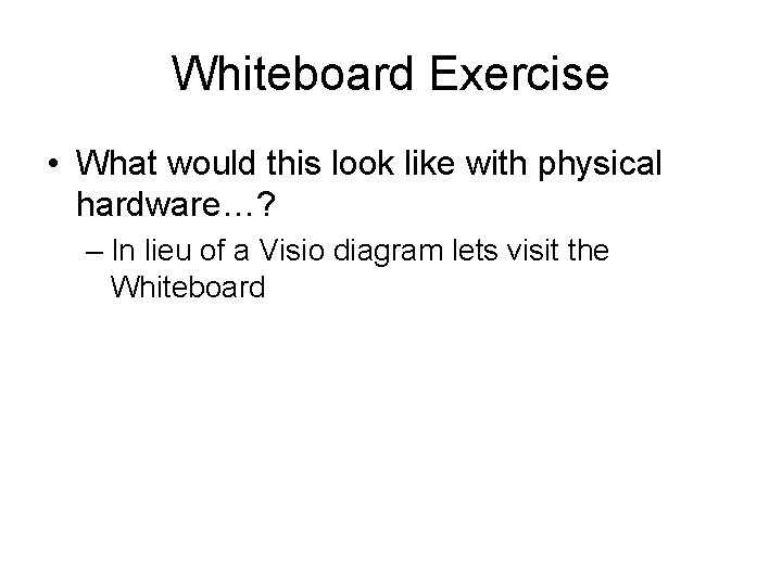 Whiteboard Exercise • What would this look like with physical hardware…? – In lieu