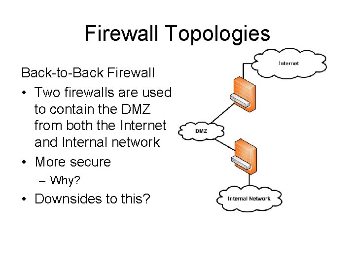 Firewall Topologies Back-to-Back Firewall • Two firewalls are used to contain the DMZ from