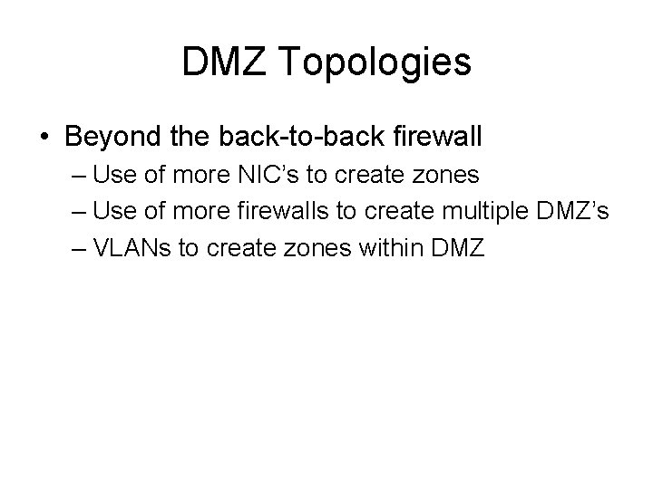 DMZ Topologies • Beyond the back-to-back firewall – Use of more NIC’s to create