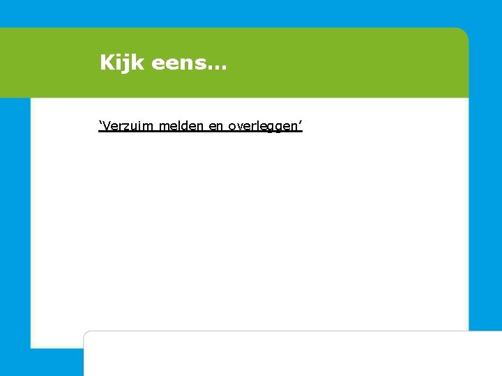 Kijk eens… ‘Verzuim melden en overleggen’ 