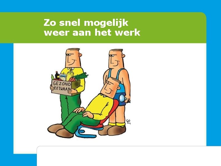 Zo snel mogelijk weer aan het werk 