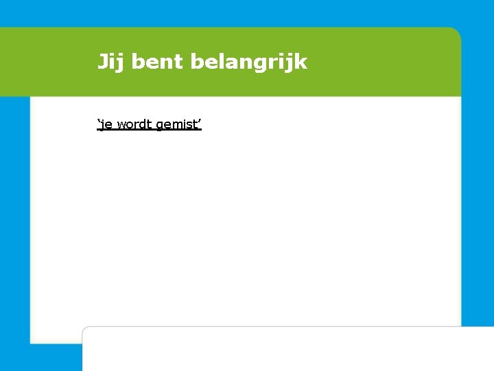 Jij bent belangrijk ‘je wordt gemist’ 