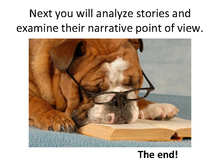 Next you will analyze stories and examine their narrative point of view. The end!