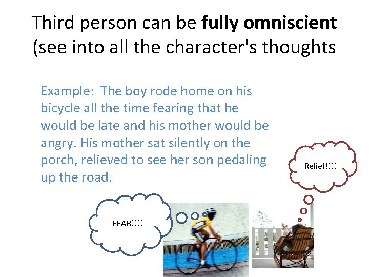 Third person can be fully omniscient (see into all the character's thoughts Example: The