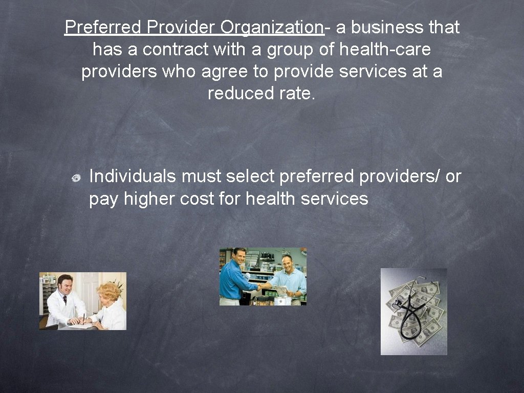 Preferred Provider Organization- a business that has a contract with a group of health-care