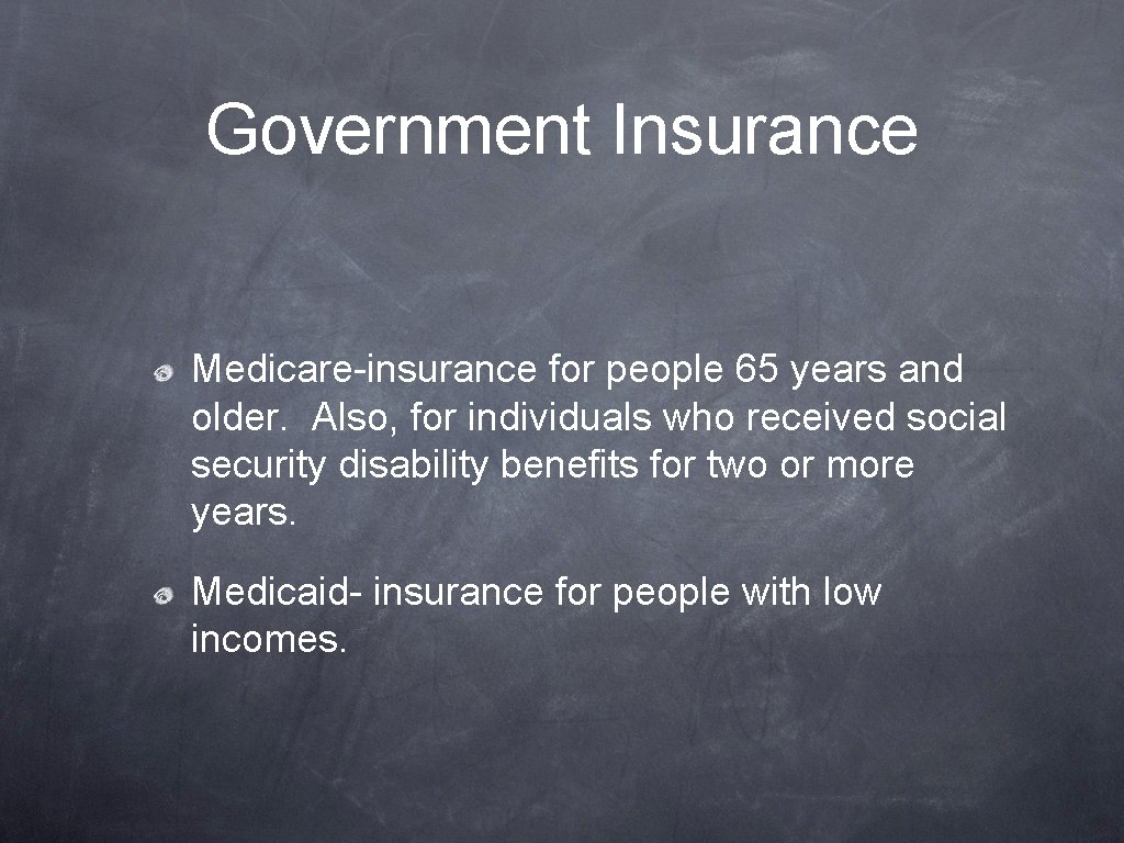 Government Insurance Medicare-insurance for people 65 years and older. Also, for individuals who received