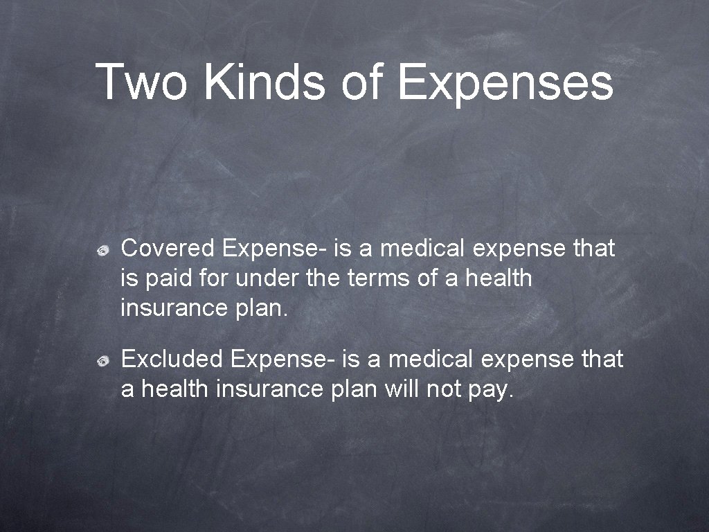 Two Kinds of Expenses Covered Expense- is a medical expense that is paid for