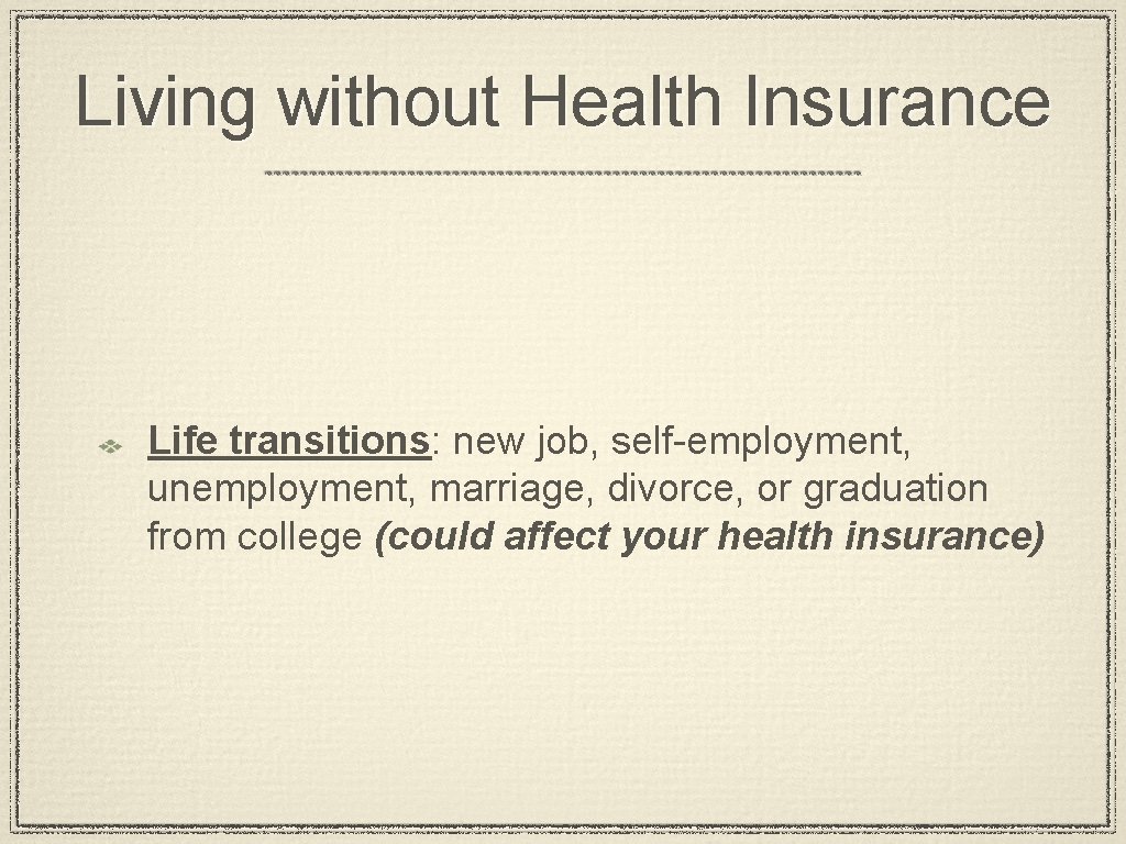 Living without Health Insurance Life transitions: new job, self-employment, unemployment, marriage, divorce, or graduation