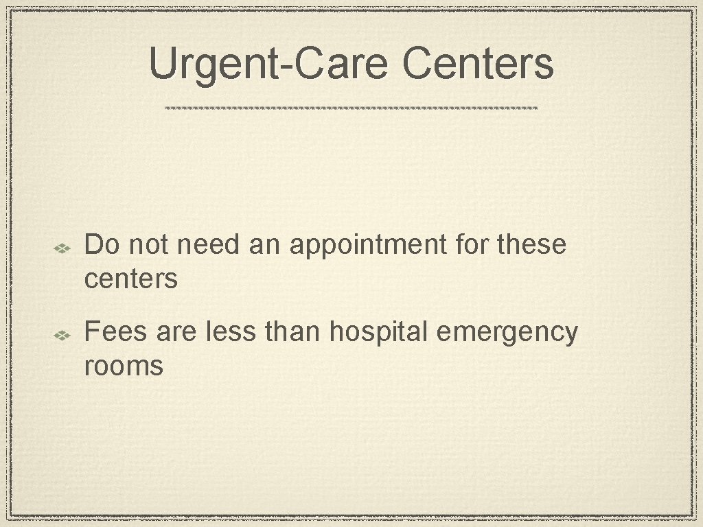 Urgent-Care Centers Do not need an appointment for these centers Fees are less than