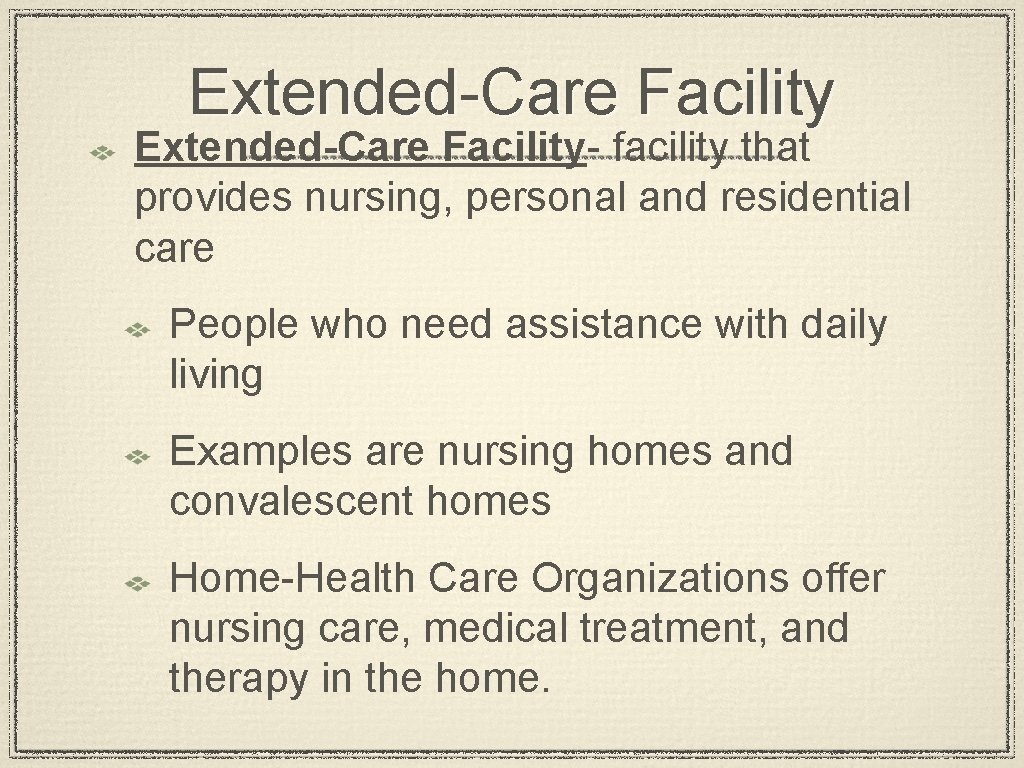 Extended-Care Facility- facility that provides nursing, personal and residential care People who need assistance